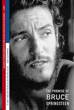 It Ain't No Sin To Be Glad You're Alive: The Promise of Bruce Springsteen de Eric Alterman