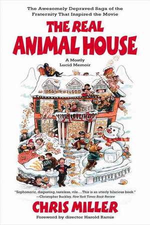 The Real Animal House: The Awesomely Depraved Saga of the Fraternity That Inspired the Movie de Chris Miller