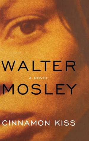 Cinnamon Kiss: A Novel de Walter Mosley