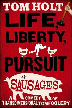 Life, Liberty, and the Pursuit of Sausages de Tom Holt