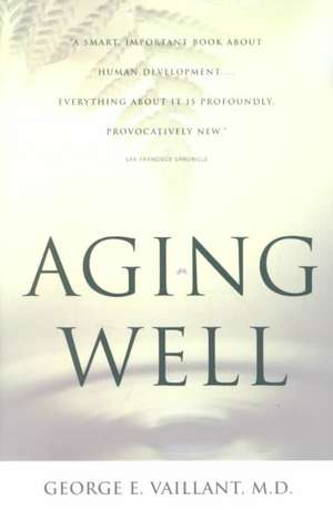 Aging Well: Surprising Guideposts to a Happier Life from the Landmark Study of Adult Development de George E. Vaillant