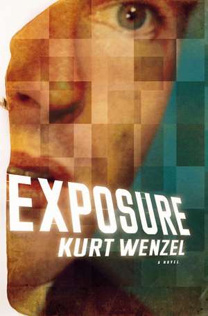 Exposure: A Novel de Kurt Wenzel