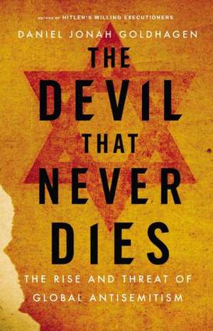 The Devil That Never Dies: The Rise and Threat of Global Antisemitism de Daniel Jonah Goldhagen