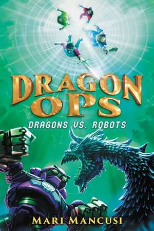 Dragon Ops: Dragons vs. Robots de Mari Mancusi