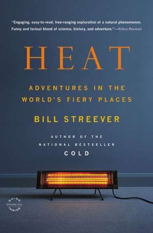 Heat: Adventures in the World's Fiery Places de Bill Streever