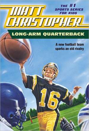 Long Arm Quarterback: A New Football Team Sparks an Old Rivalry de Matt Christopher