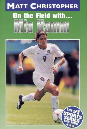 Mia Hamm: On the Field with... de Matt Christopher