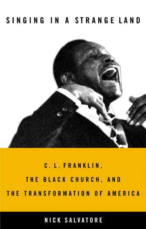 Singing in a Strange Land: C. L. Franklin, the Black Church, and the Transformation of America de Nick Salvatore