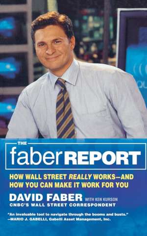 The Faber Report: CNBC's "The Brain" Tells You How Wall Street Really Works and How You Can Make It Work for You de David Faber