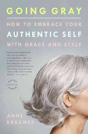 Going Gray: How to Embrace Your Authentic Self with Grace and Style de Anne Kreamer