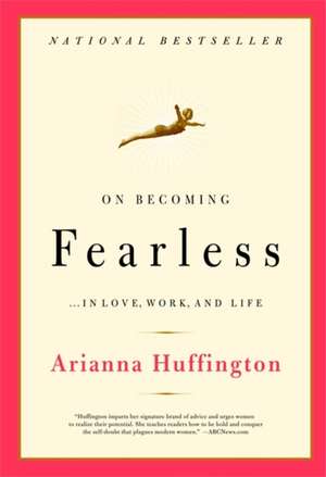 On Becoming Fearless: ...in Love, Work, and Life de Arianna Huffington