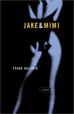 Jake & Mimi: A Novel de Frank Baldwin