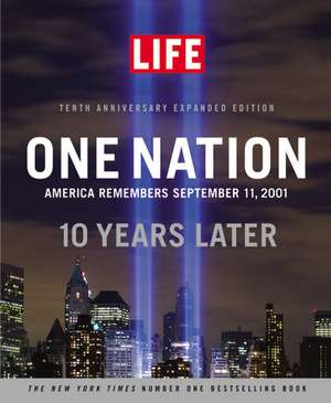 LIFE One Nation: America Remembers September 11, 2001, 10 Years Later de Editors of Life Magazine