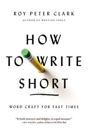 How to Write Short: Word Craft for Fast Times de Roy Peter Clark