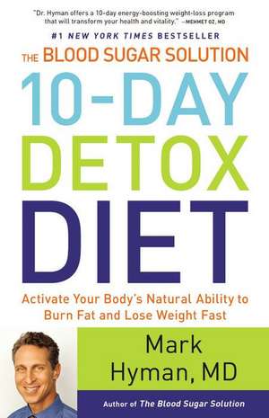 The Blood Sugar Solution 10-Day Detox Diet: Activate Your Body's Natural Ability to Burn Fat and Lose Weight Fast de Mark Hyman