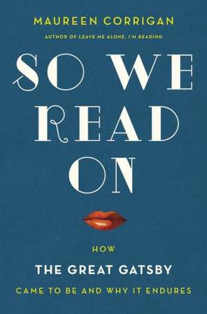 So We Read On: How The Great Gatsby Came to Be and Why It Endures de Maureen Corrigan