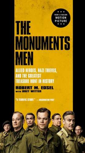 The Monuments Men: Allied Heroes, Nazi Thieves, and the Greatest Treasure Hunt in History de Robert M. Edsel