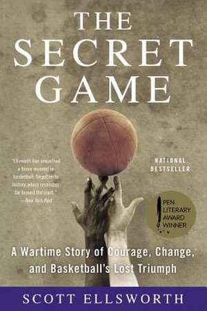 The Secret Game: A Wartime Story of Courage, Change, and Basketball's Lost Triumph de Scott Ellsworth