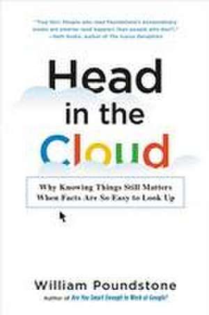 Head in the Cloud: Why Knowing Things Still Matters When Facts Are So Easy to Look Up de William Poundstone