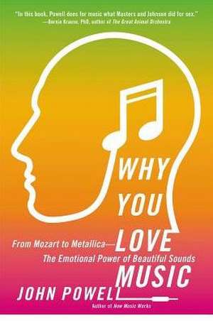 Why You Love Music: From Mozart to Metallica--The Emotional Power of Beautiful Sounds de John Powell