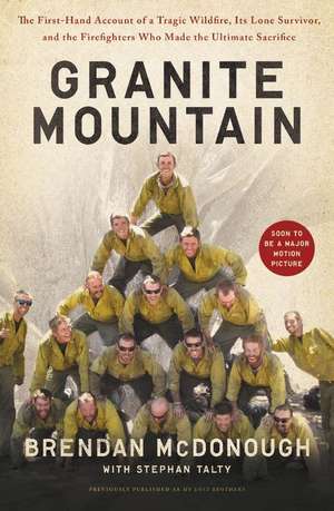 Granite Mountain: The Firsthand Account of a Tragic Wildfire, Its Lone Survivor, and the Firefighters Who Made the Ultimate Sacrifice de Brendan McDonough