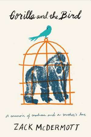 Gorilla and the Bird: A Memoir of Madness and a Mother's Love de Zack McDermott