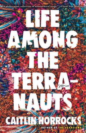 Life Among the Terranauts de Caitlin Horrocks