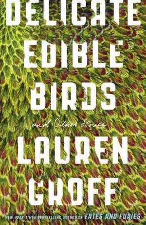 Delicate Edible Birds: And Other Stories de Lauren Groff