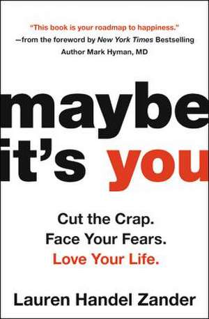 Maybe It's You: Cut the Crap. Face Your Fears. Love Your Life. de Lauren Handel Zander