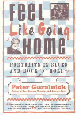 Feel Like Going Home: Portraits in Blues and Rock 'n' Roll de Peter Guralnick