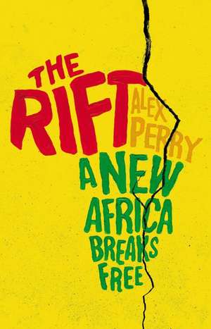 The Rift: A New Africa Breaks Free de Alex Perry