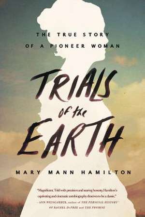 Trials of the Earth: The True Story of a Pioneer Woman de Mary Mann Hamilton