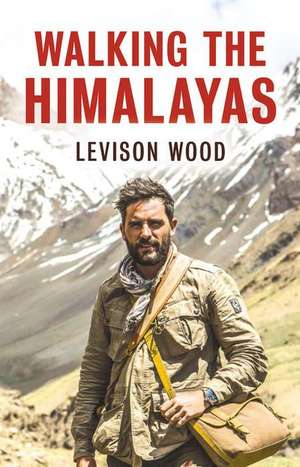 Walking The Himalayas de Levison Wood