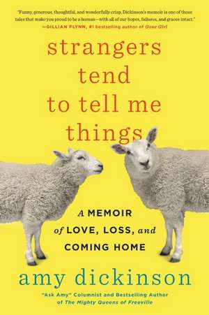 Strangers Tend to Tell Me Things: A Memoir of Love, Loss, and Coming Home de Amy Dickinson