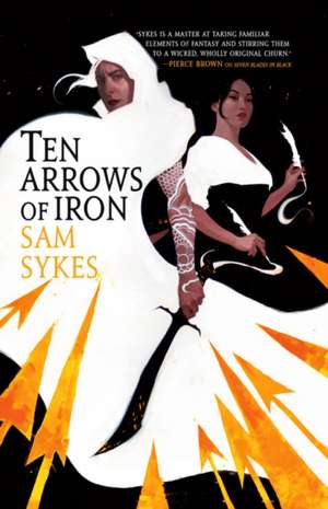 Ten Arrows of Iron de Sam Sykes