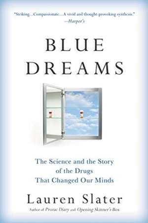 Blue Dreams: The Science and the Story of the Drugs that Changed Our Minds de Lauren Slater