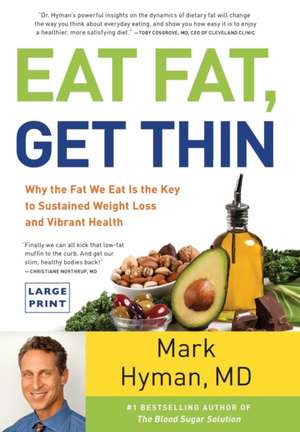 Eat Fat, Get Thin: Why the Fat We Eat Is the Key to Sustained Weight Loss and Vibrant Health de Mark Hyman