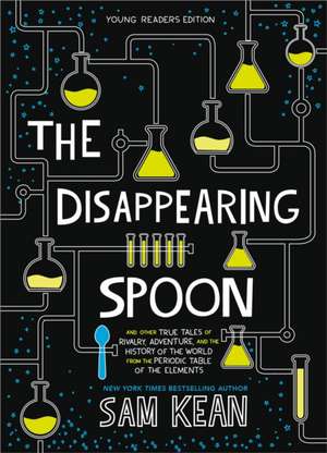 The Disappearing Spoon: And Other True Tales of Rivalry, Adventure, and the History of the World from the Periodic Table of the Elements (Young Readers Edition) de Sam Kean