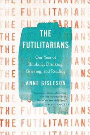 The Futilitarians: Our Year of Thinking, Drinking, Grieving, and Reading de Anne Gisleson