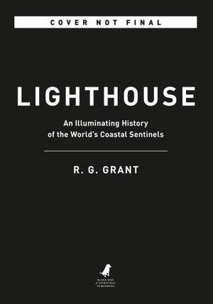 Lighthouse: An Illuminating History of the World's Coastal Sentinels de R. G. Grant