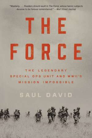 The Force : The Legendary Special Ops Unit and WWII's Mission Impossible de Saul David