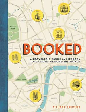 Booked: A Traveler's Guide to Literary Locations Around the World de Richard Kreitner