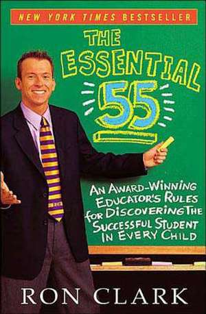 The Essential 55: An Award-Winning Educator's Rules for Discovering the Successful Student in Every Child, Revised and Updated de Ron Clark