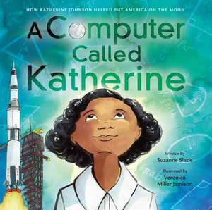 A Computer Called Katherine: How Katherine Johnson Helped Put America on the Moon de Suzanne Slade