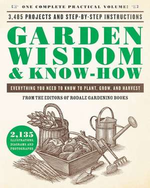 Garden Wisdom & Know-How: Everything You Need to Know to Plant, Grow, and Harvest de Rodale Press