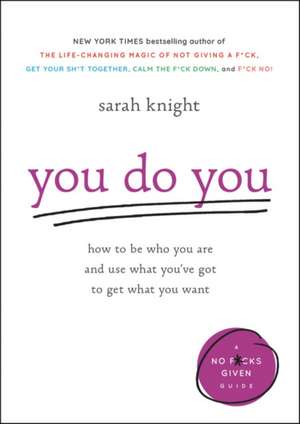 You Do You: How to Be Who You Are and Use What You've Got to Get What You Want de Sarah Knight