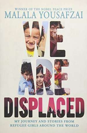 We Are Displaced: My Journey and Stories from Refugee Girls Around the World de Malala Yousafzai