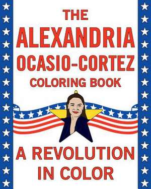 The Alexandria Ocasio-Cortez Coloring Book: A Revolution in Color de Editors of Little Brown Lab