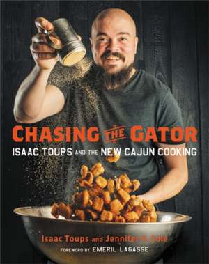 Chasing the Gator: Isaac Toups and the New Cajun Cooking de Isaac Toups