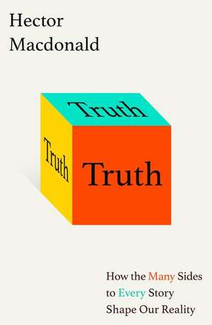 Truth: How the Many Sides to Every Story Shape Our Reality de Hector MacDonald